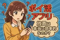 ポイ活アプリ放置は本当に効率的なのか？
