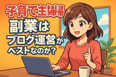 子育て主婦の副業はブログ運営がベストなのか？