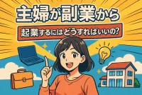 主婦が副業から起業するにはどうすればいいの？